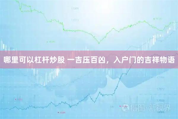 哪里可以杠杆炒股 一吉压百凶，入户门的吉祥物语