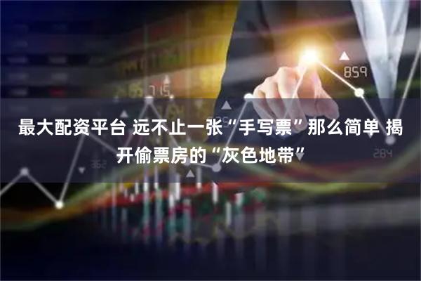最大配资平台 远不止一张“手写票”那么简单 揭开偷票房的“灰色地带”